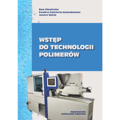 Głowińska E., Parcheta-Szwindowska P., Datta J., Wstęp do technologii polimerów
