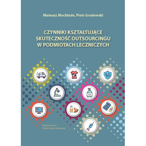 Muchlado M., Grudowski P., Czynniki kształtujące skuteczność outsourcingu w podmiotach leczniczych