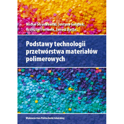 Strankowski M., Gołąbek J., Datta J., Formela K., Podstawy technologii przetwórstwa materiałów polimerowych