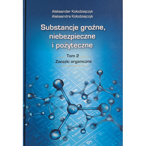 Kołodziejczyk A., Kołodziejczyk A., Substancje groźne, niebezpieczne i pożyteczne. T. 2. Związki organiczne