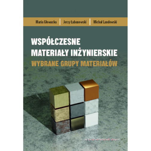 Głowacka M., Łabanowski J., Landowski M., Współczesne materiały inżynierskie. Wybrane grupy materiałów