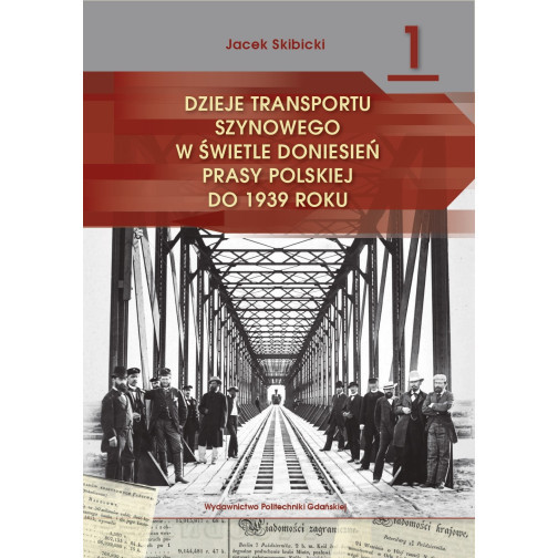Skibicki J., Dzieje transportu szynowego w świetle doniesień prasy polskiej do 1939 roku, cz. I