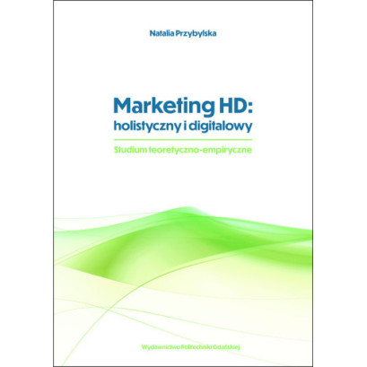 Przybylska N., Marketing HD: holistyczny i digitalowy. Studium teoretyczno-empiryczne. E-BOOK