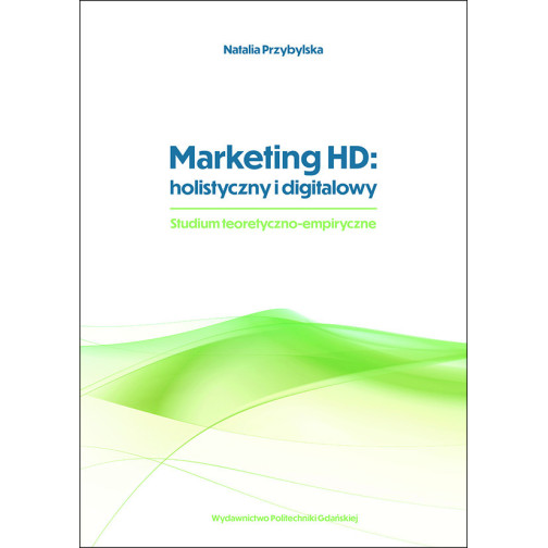 Przybylska N., Marketing HD: holistyczny i digitalowy. Studium teoretyczno-empiryczne. E-BOOK
