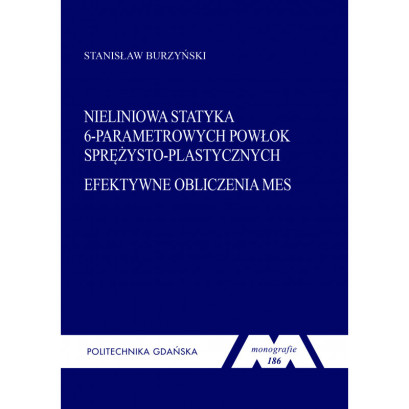 Burzyński S., Monografia 186. Nieliniowa statyka 6-parametrowych powłok sprężysto-plastycznych, efektywne obliczenia MES