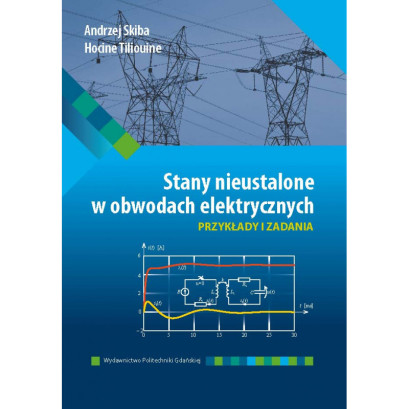 Skiba A., Tiliouine H., Stany nieustalone w obwodach elektrycznych. Przykłady i zadania