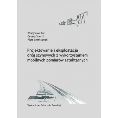 Koc W., Specht C., Chrostowski P., Projektowanie i eksploatacja dróg szynowych z wykorzystaniem mobilnych pomiarów satelitarnych