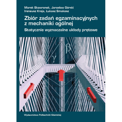 Skowronek M., Górski J., Kreja I., Smakosz Ł., Zbiór zadań egzaminacyjnych z mechaniki ogólnej. Statystycznie wyznaczalne układy