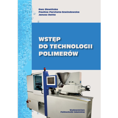 Głowińska E., Parcheta-Szwindowska P., Datta J., Wstęp do technologii polimerów