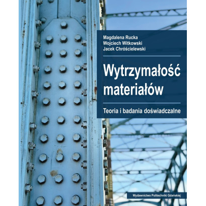 Rucka M., Witkowski W., Chróścielewski J., Wytrzymałość materiałów. Teoria i badania doświadczalne