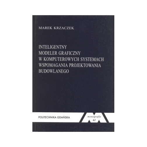 Krzaczek M., Monografia 61. Inteligentny modeler graficzny w komputerowych systemach wspomagania projektowania budowlanego