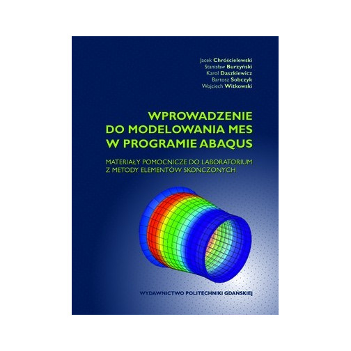 Chróścielewski J., Burzyński S., Daszkiewicz K., Sobczyk B., Witkowski W., Wprowadzenie do modelowania MES w programie ABAQUS