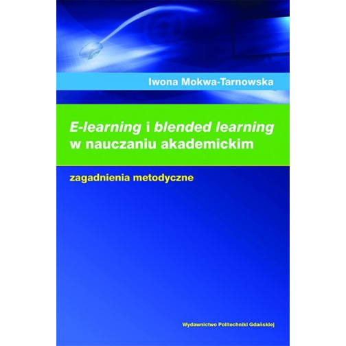 Mokwa-Tarnowska I., E-learning i blended learning w nauczaniu akademickim. Zagadnienia metodyczne 