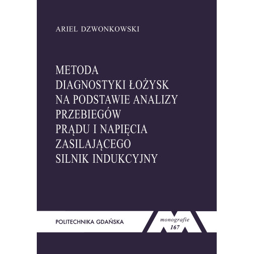 Dzwonkowski A., Monografia 167. Metoda diagnostyki łożysk na podstawie analizy przebiegów prądu i napięcia zasilającego silnik i