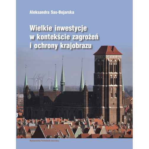 Sas-Bojarska A., Wielkie inwestycje w kontekście zagrożeń i ochrony krajobrazu
