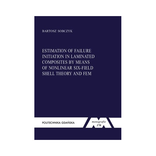 Sobczyk B., Monografia 170. Estimation of failure initiation in laminated composites by means of nonlinear six-field shell theor