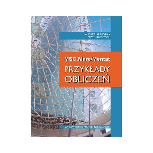 Ambroziak A., Kłosowski P., MSC.Marc/Mentat. Przykłady obliczeń