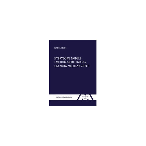Hein R., Monografia 176. Hybrydowe modele i metody modelowania układów mechanicznych
