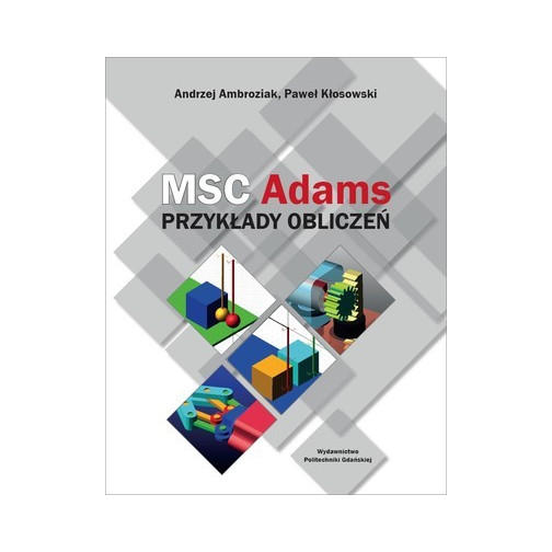 Ambroziak A., Kłosowski P., MSC Adams. Przykłady obliczeń