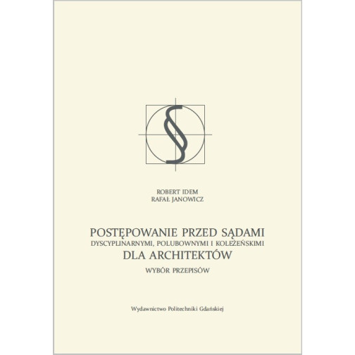 Idem R., Janowicz R., Postępowanie przed sądami dyscyplinarnymi, polubownymi i koleżeńskimi dla architektów. Wybór przepisów