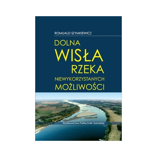 Szymkiewicz R., Dolna Wisła – rzeka niewykorzystanych możliwości