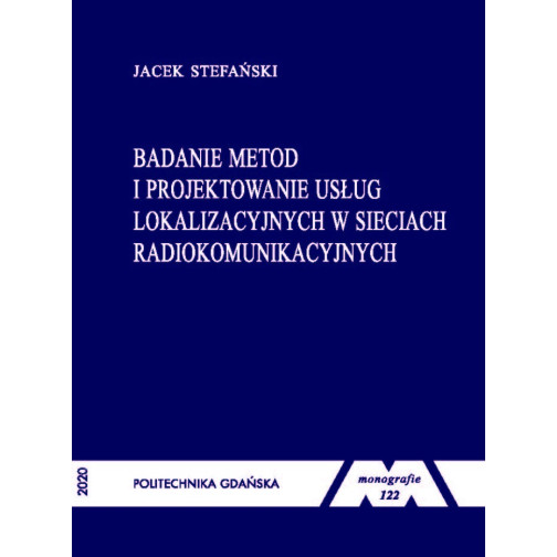 Stefański J., Monografia 122. Badanie metod i projektowanie usług lokalizacyjnych w sieciach radiokomunikacyjnych