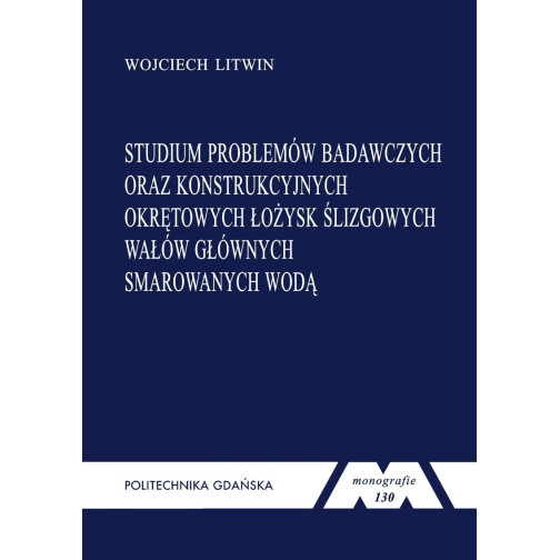 Litwin W., Monografia 130. Studium problemów badawczych oraz konstrukcyjnych okrętowych łożysk ślizgowych wałów głównych smarowa