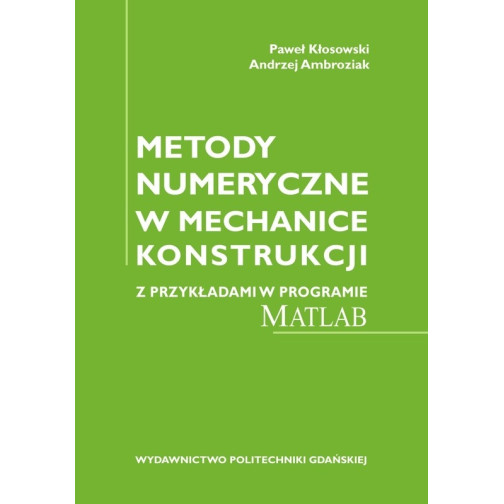 Kłosowski P., Ambroziak A., Metody numeryczne w mechanice konstrukcji z przykładami w programie MATLAB