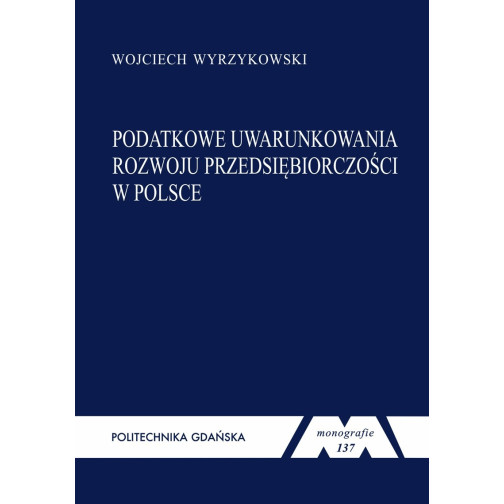 Wyrzykowski W., Monografia 137. Podatkowe uwarunkowania rozwoju przedsiębiorczości w Polsce