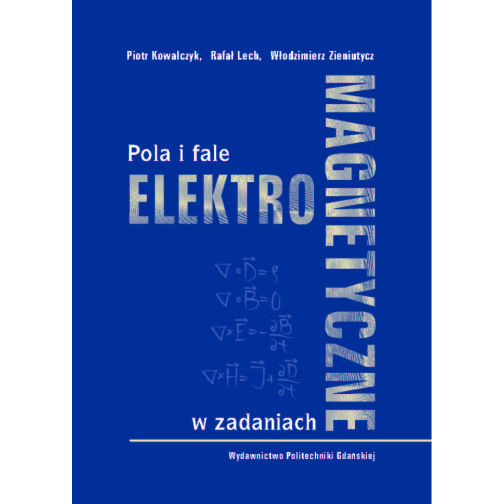 Kowalczyk P., Lech R., Zieniutycz W., Pola i fale elektromagnetyczne w zadaniach