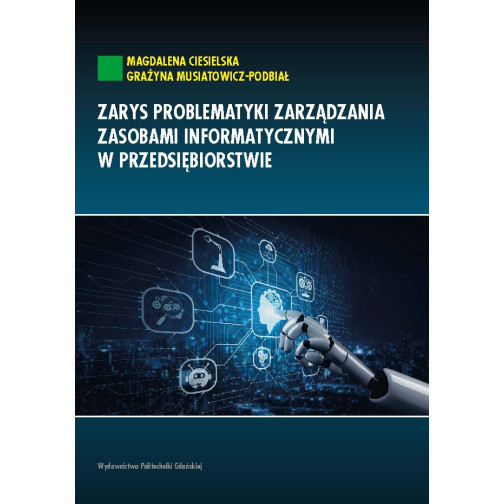 Ciesielska M., Musiatowicz-Podbiał G., Zarys problematyki zarządzania zasobami informatycznymi w przedsiębiorstwie