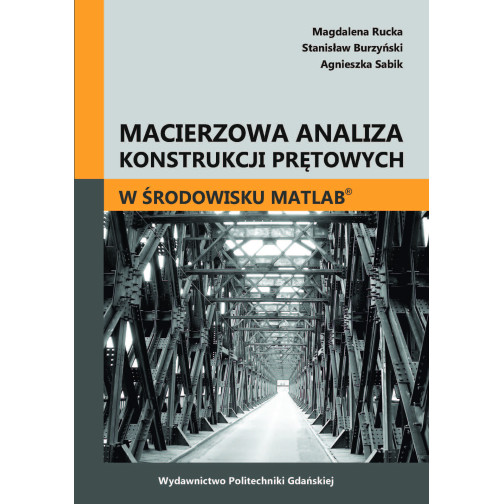 Rucka M., Burzyński S., Sabik A., Macierzowa analiza konstrukcji prętowych w środowisku MATLAB®