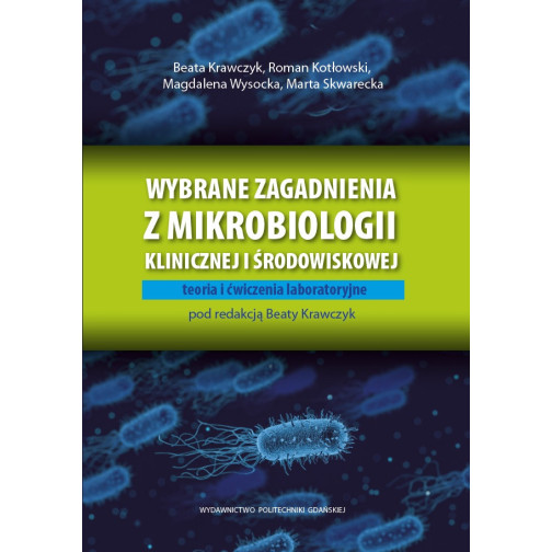 Krawczyk B. (red.), Kotłowski R., Skwarecka M., Wysocka M., Wybrane zagadnienia z mikrobiologii klinicznej i środowiskowej. Teor