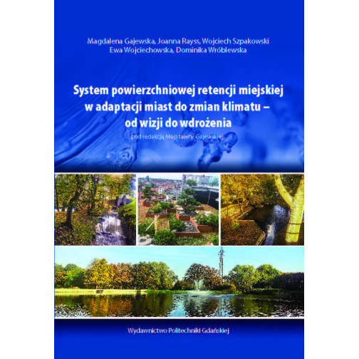 Gajewska M. (red.), System powierzchniowej retencji miejskiej w adaptacji miast do zmian klimatu – od wizji do wdrożenia